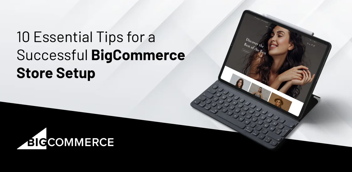 10 Essential Tips for a Successful BigCommerce Store Setup